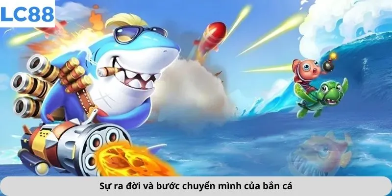 Bắn Cá 1 Sự ra đời và bước chuyển mình của bắn cá
