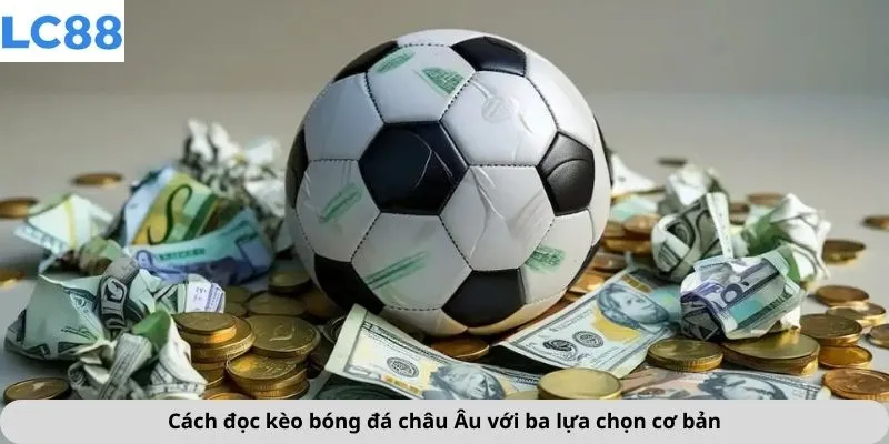 Cách đọc kèo bóng đá châu Âu với ba lựa chọn cơ bản
