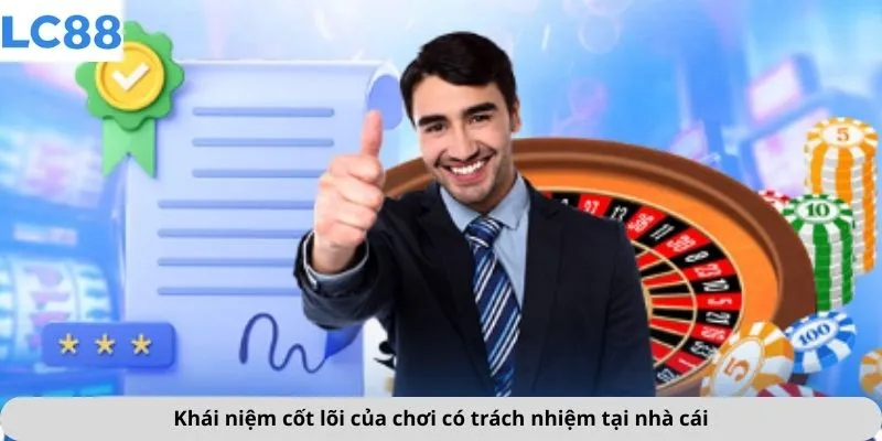 Chơi Có Trách Nhiệm 1 Khái niệm cốt lõi của chơi có trách nhiệm tại nhà cái
