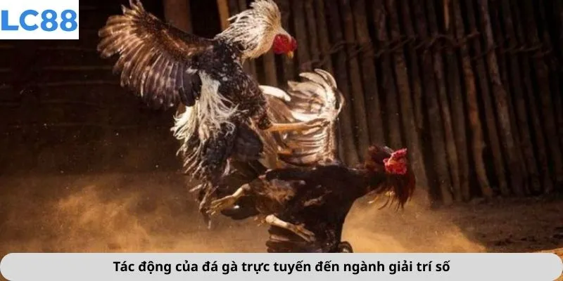 Đá Gà 3 Tác động của đá gà trực tuyến đến ngành giải trí số