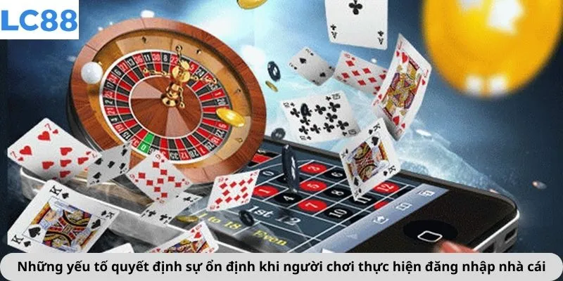 Đăng Nhập 2 Những yếu tố quyết định sự ổn định khi người chơi thực hiện đăng nhập nhà cái