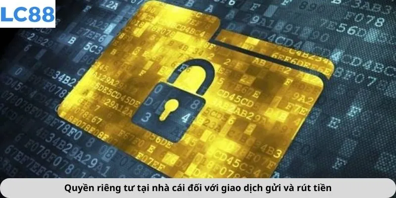Quyền Riêng Tư 3 Quyền riêng tư tại nhà cái đối với giao dịch gửi và rút tiền
